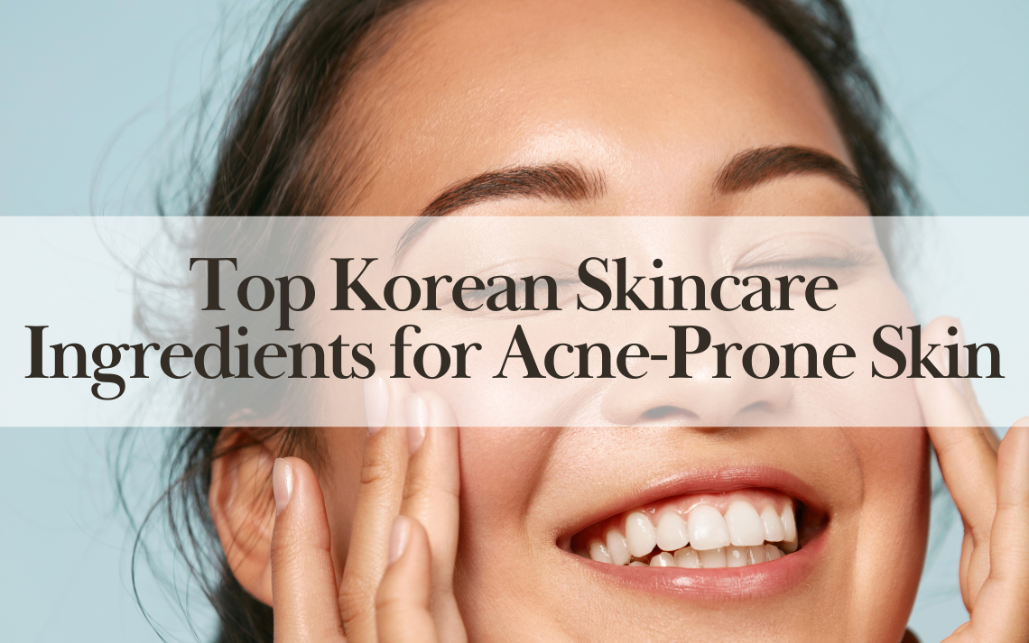 :Top Korean Skincare Ingredients for Acne-Prone Skin